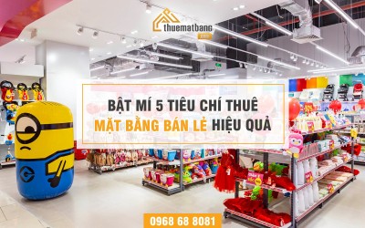 Bật mí 5 tiêu chí thuê mặt bằng bán lẻ hiệu quả