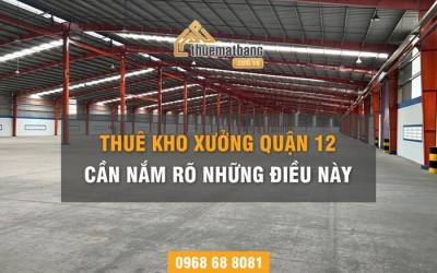 Thuê Kho Xưởng Quận 12 Cần Nắm Rõ Những Điều Này