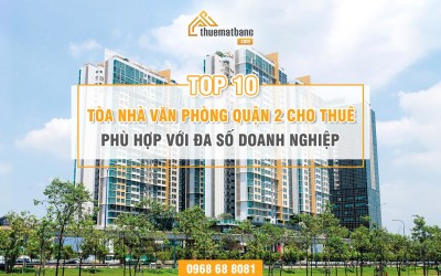 TOP 10 tòa nhà văn phòng quận 2 cho thuê phù hợp với đa số doanh nghiệp