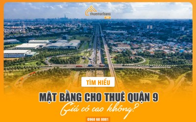 Mặt bằng cho thuê quận 9 giá có cao không?