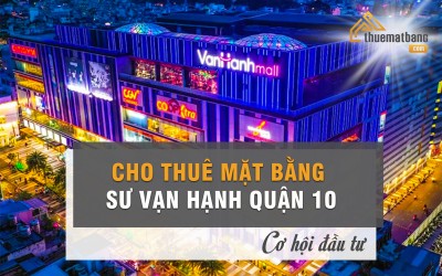 Cho thuê mặt bằng Sư Vạn Hạnh Quận 10 - Cơ hội đầu tư