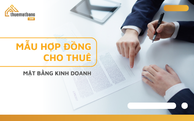 Mẫu hợp đồng cho thuê mặt bằng kinh doanh tiêu chuẩn và những lưu ý quan trọng