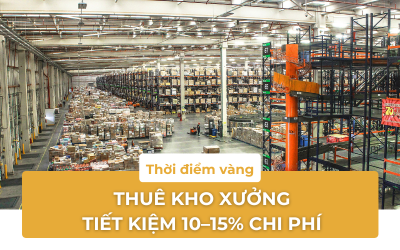 Thời điểm vàng để thuê kho xưởng giúp tiết kiệm 10–15% chi phí