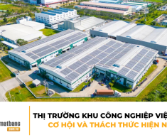 Thị trường khu công nghiệp Việt Nam: Cơ hội và thách thức hiện nay