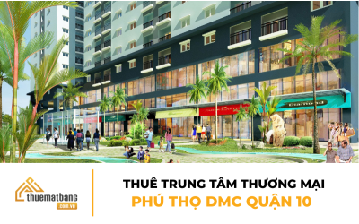 Thuê trung tâm thương mại Phú Thọ DMC Quận 10 – Thông tin mới nhất cho thuematbang.com