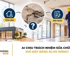 Ai chịu trách nhiệm sửa chữa khi mặt bằng bị hư hỏng?