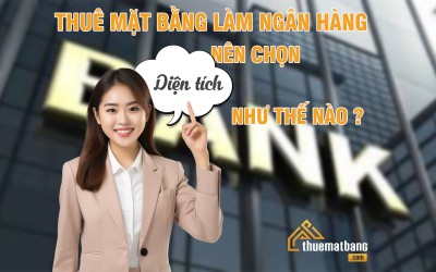 Thuê mặt bằng làm ngân hàng nên chọn diện tích như thế nào cho phù hợp?