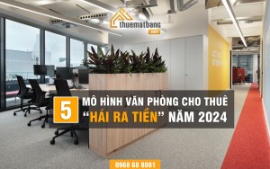 5 mô hình văn phòng cho thuê “hái ra tiền” năm 2024