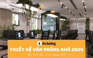 5 Xu hướng thiết kế văn phòng nhỏ 2024 đẹp, hiện đại và ấn tượng nhất