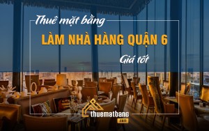 Thuê mặt bằng làm nhà hàng tại quận 6 giá tốt