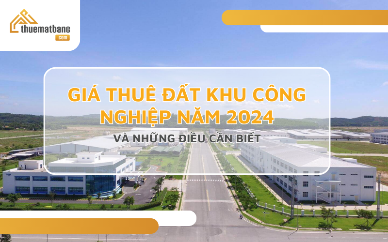   Giá thuê đất khu công nghiệp năm 2024 và những điều cần biết