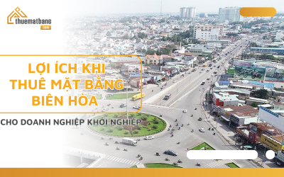 Lợi ích khi thuê mặt bằng Biên Hòa cho doanh nghiệp khởi nghiệp