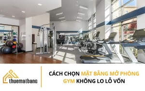 Cách chọn mặt bằng mở phòng gym không lo lỗ vốn