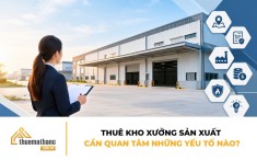 Thuê kho xưởng sản xuất cần quan tâm những yếu tố nào?