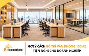 Gợi ý cách bố trí văn phòng 100m2 tiện nghi cho doanh nghiệp