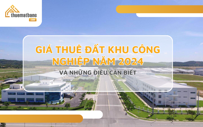 giá thuê đất khu công nghiệp năm 2024 và những điều cần biết 