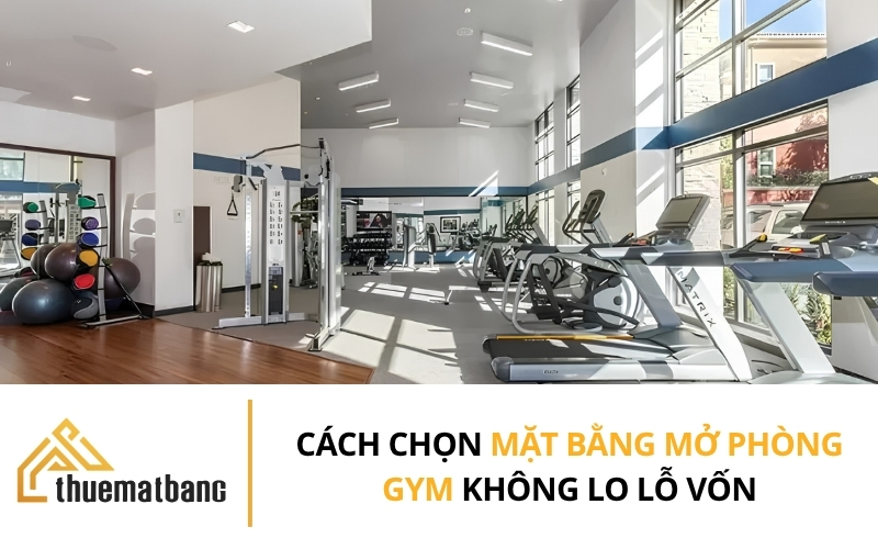 Cách chọn mặt bằng mở phòng gym không lo lỗ vốn