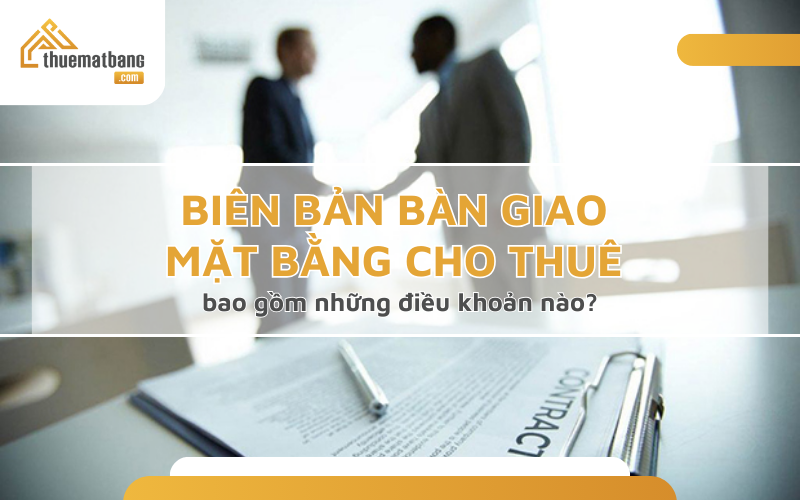 Biên bản bàn giao mặt bằng cho thuê bao gồm những điều khoản nào?