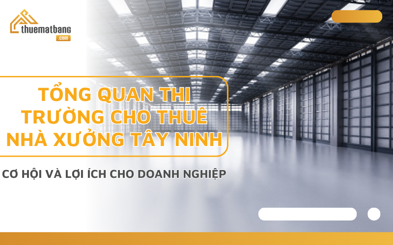 tổng quan thị trường cho thuê nhà xưởng Tây Ninh